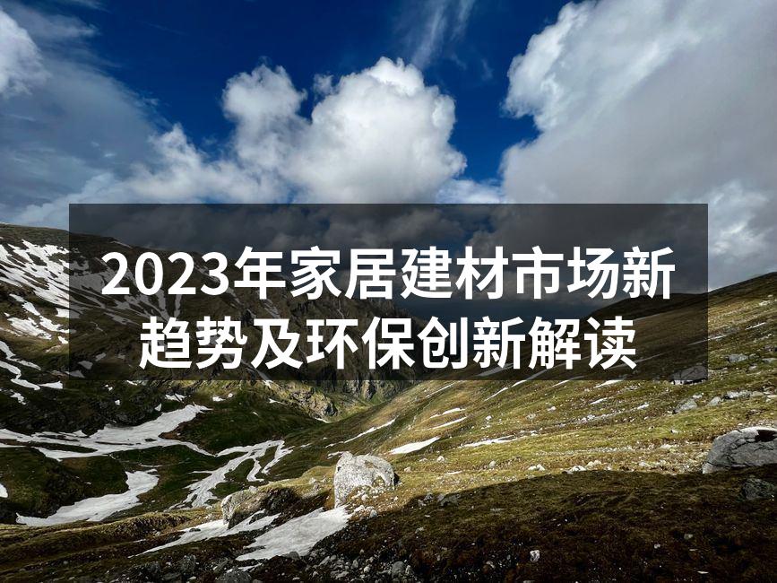 2023年家居建材市场新趋势及环保创新解读